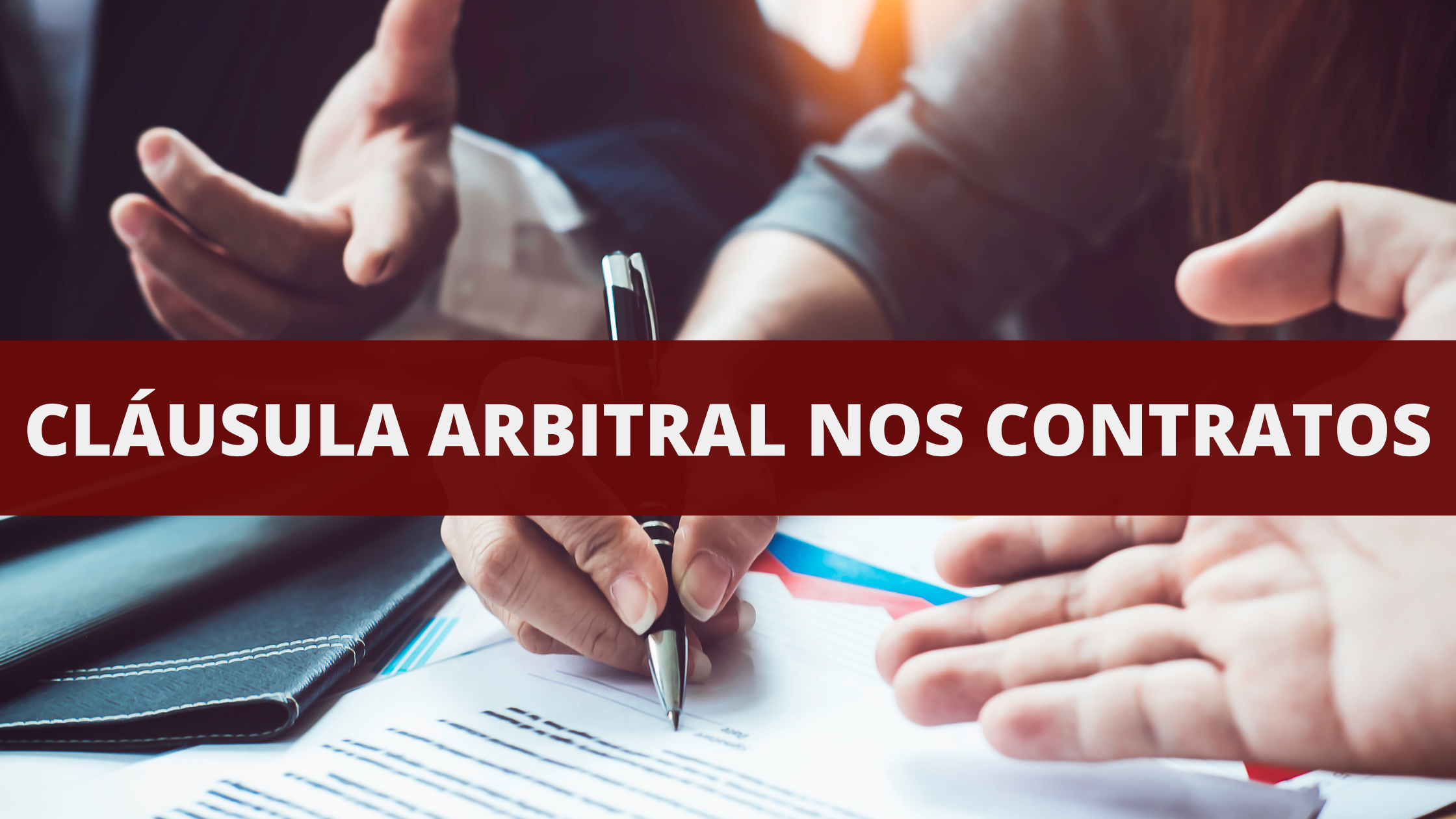 Cláusula Arbitral nos Contratos – entendendo as razões para utilizá-la