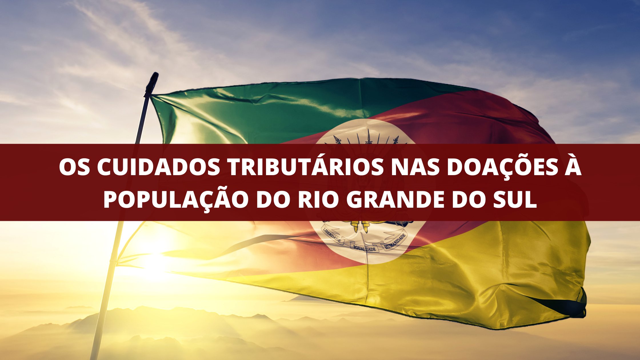 Os Cuidados Tributários nas Doações à população do Rio Grande do Sul